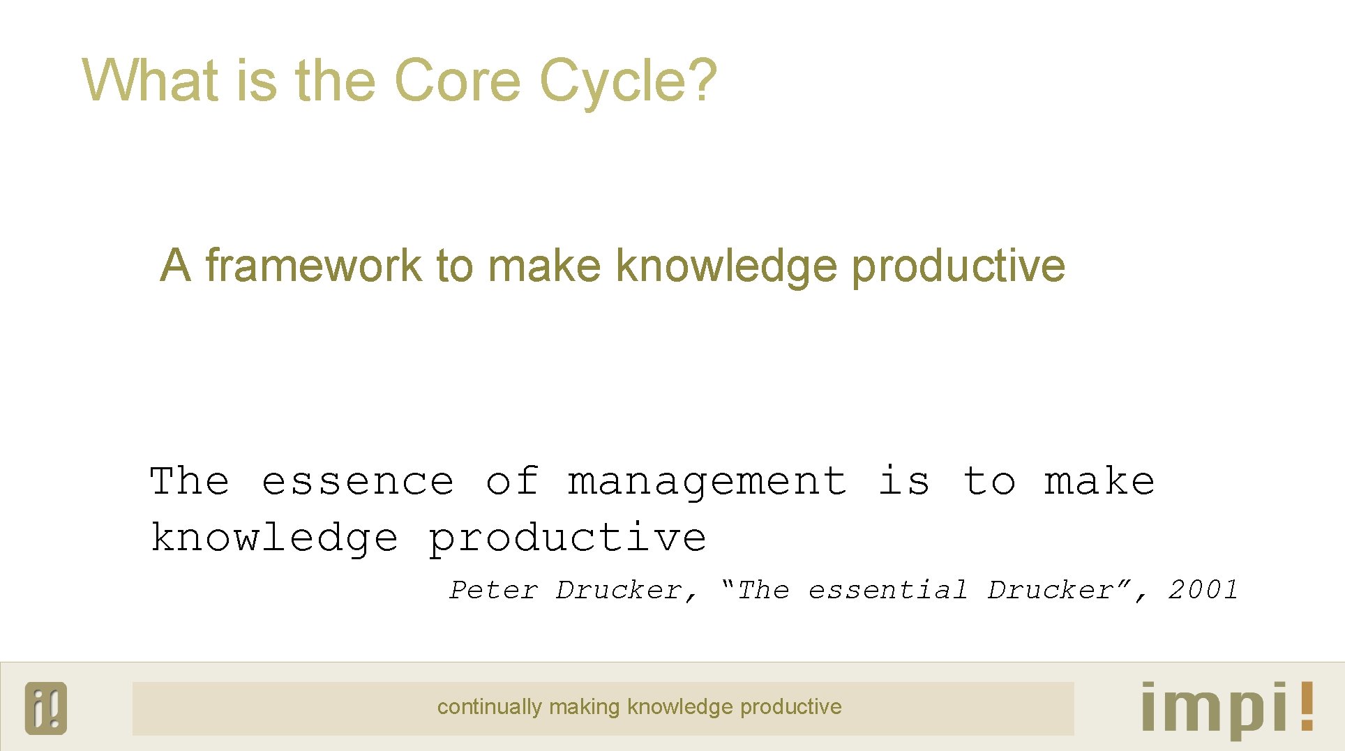 What is the Core Cycle? A framework to make knowledge productive The essence of