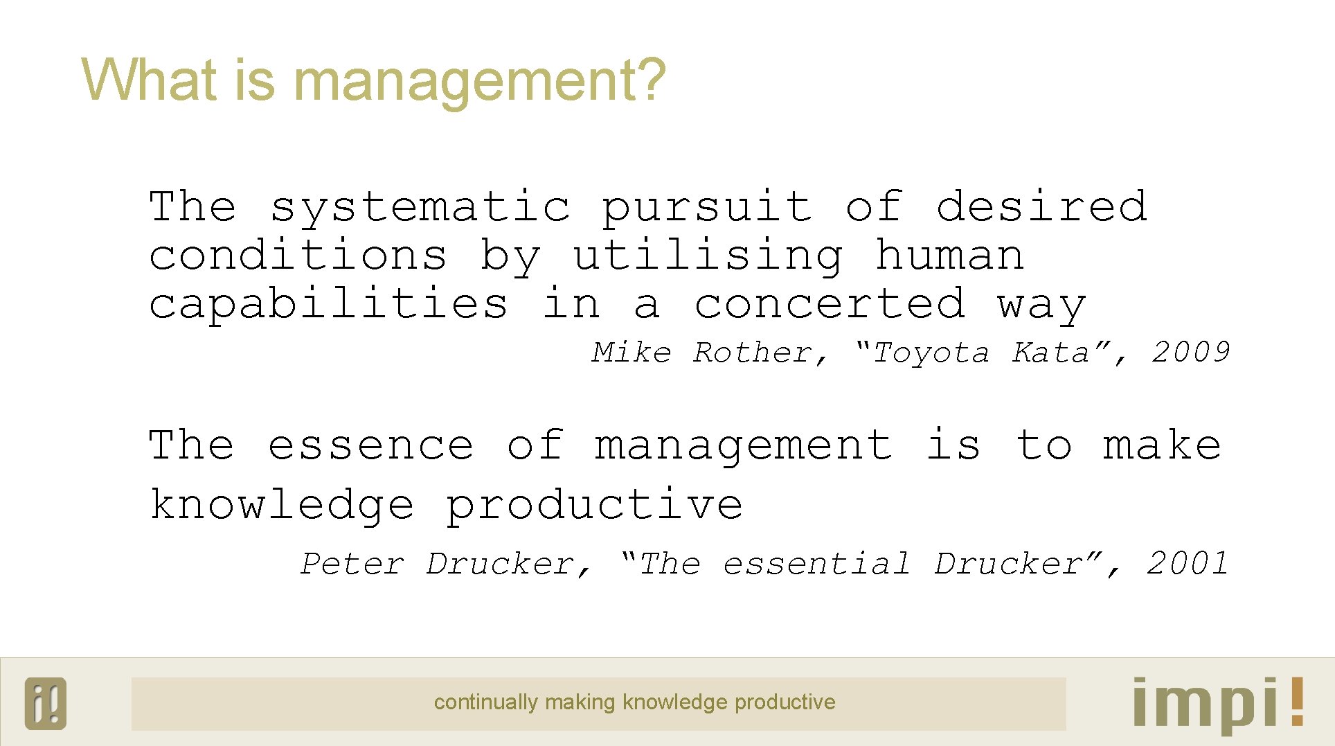 What is management? The systematic pursuit of desired conditions by utilising human capabilities in