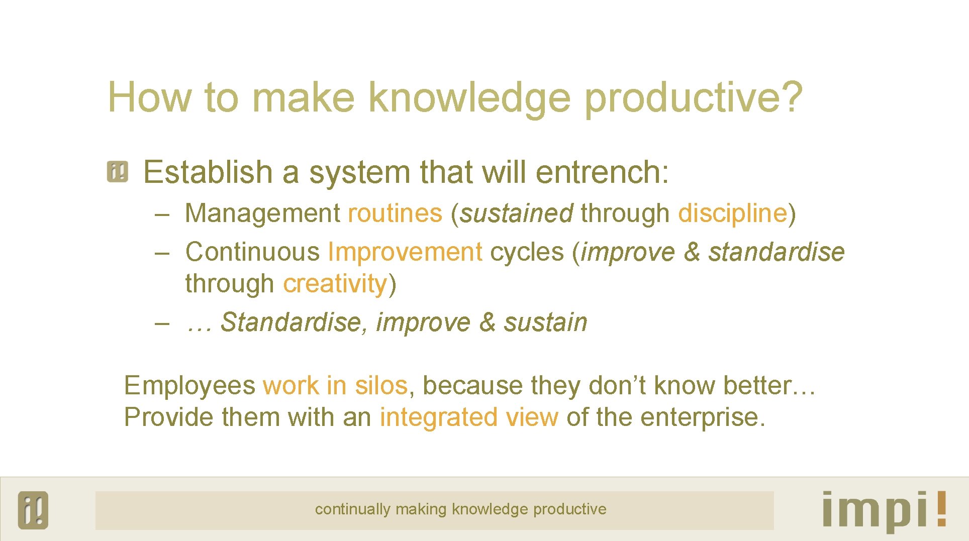 How to make knowledge productive? Establish a system that will entrench: – Management routines