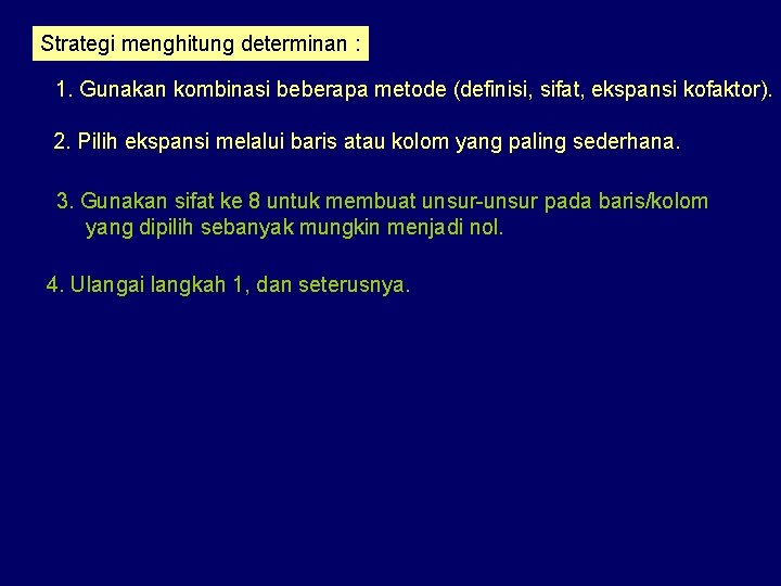 Strategi menghitung determinan : 1. Gunakan kombinasi beberapa metode (definisi, sifat, ekspansi kofaktor). 2.