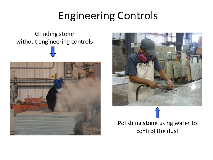 Engineering Controls Grinding stone without engineering controls Polishing stone using water to control the