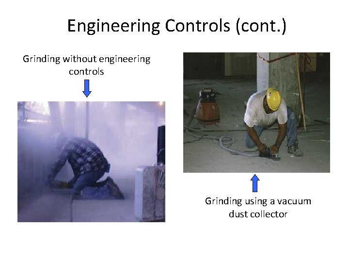 Engineering Controls (cont. ) Grinding without engineering controls Grinding using a vacuum dust collector