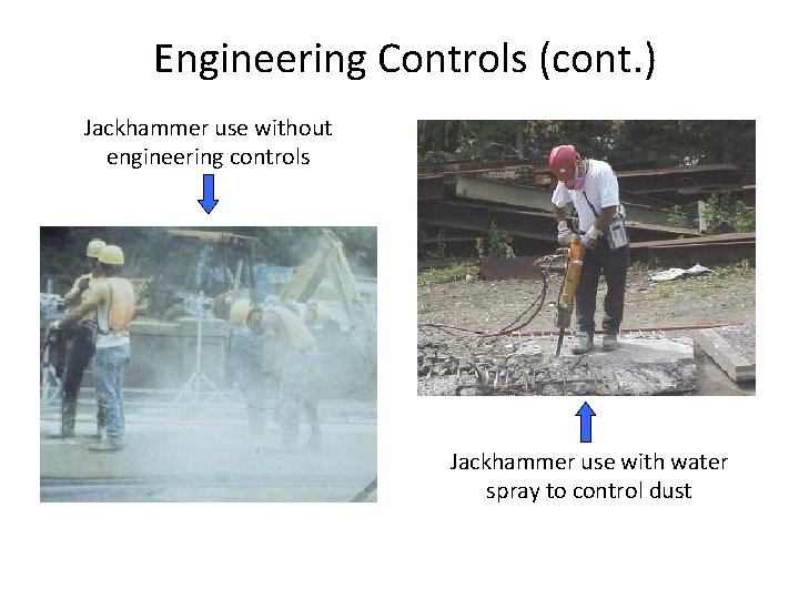 Engineering Controls (cont. ) Jackhammer use without engineering controls Jackhammer use with water spray