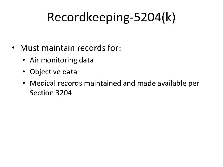 Recordkeeping-5204(k) • Must maintain records for: • Air monitoring data • Objective data •
