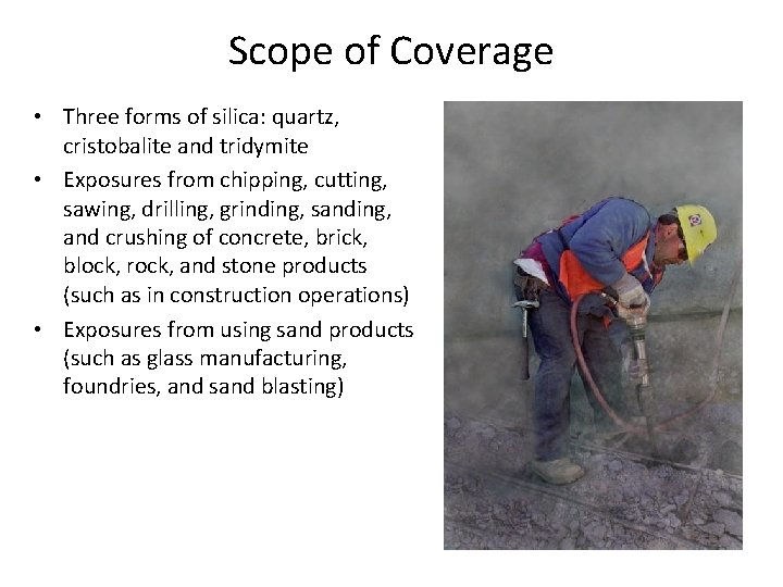 Scope of Coverage • Three forms of silica: quartz, cristobalite and tridymite • Exposures