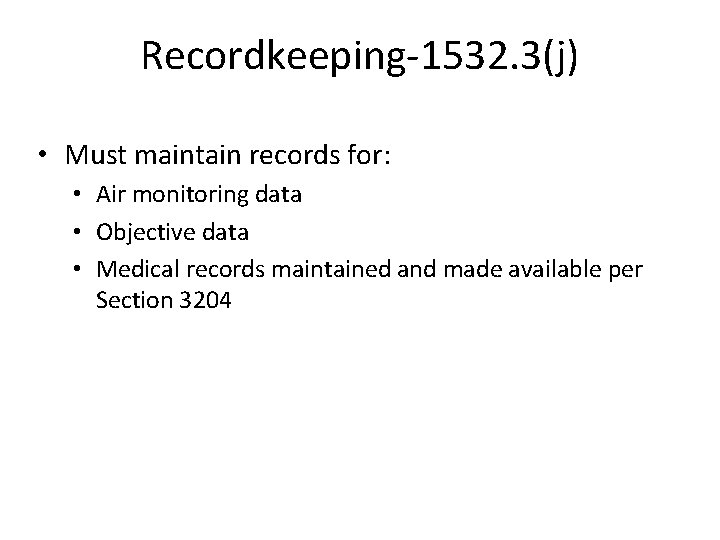 Recordkeeping-1532. 3(j) • Must maintain records for: • Air monitoring data • Objective data