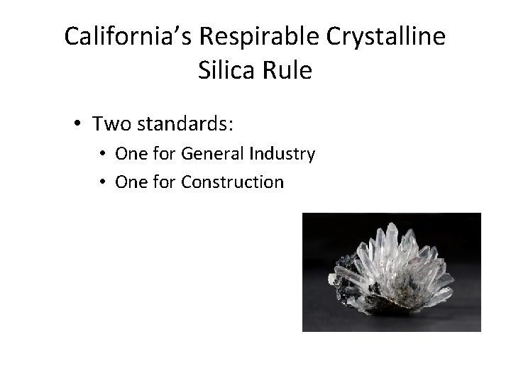 California’s Respirable Crystalline Silica Rule • Two standards: • One for General Industry •