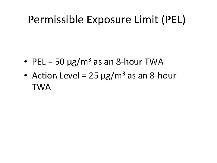 Permissible Exposure Limit (PEL) • PEL = 50 µg/m 3 as an 8 -hour