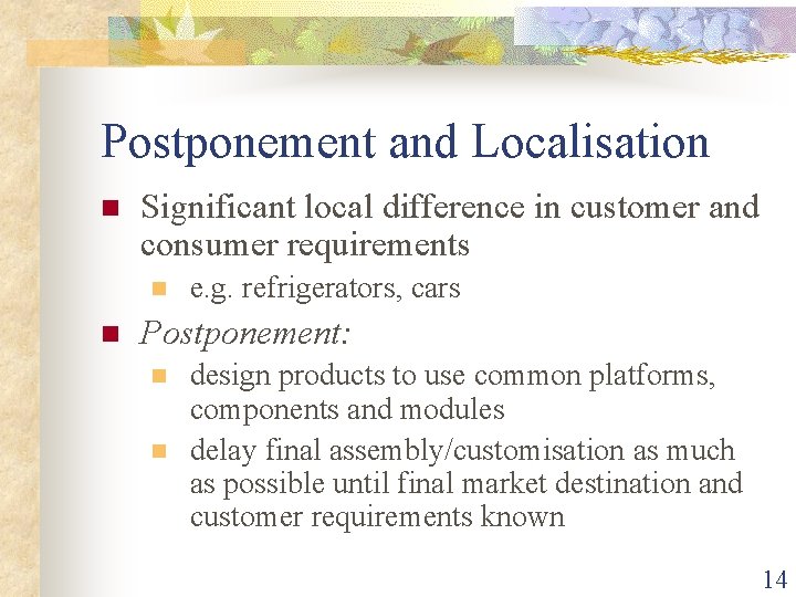 Postponement and Localisation n Significant local difference in customer and consumer requirements n n