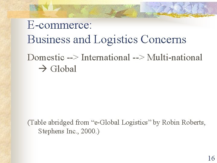 E-commerce: Business and Logistics Concerns Domestic --> International --> Multi-national Global (Table abridged from E-commerce: Business and Logistics Concerns Domestic --> International --> Multi-national Global (Table abridged from