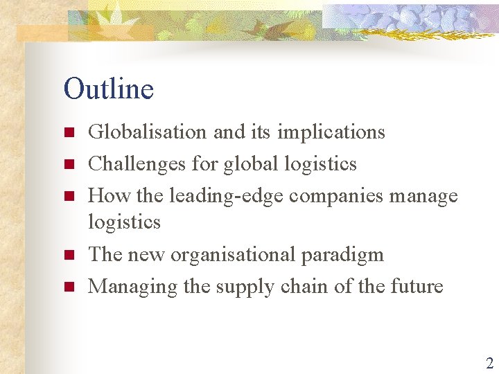 Outline n n n Globalisation and its implications Challenges for global logistics How the