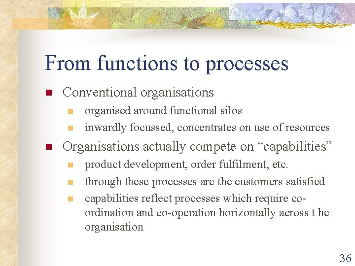 From functions to processes n Conventional organisations n n n organised around functional silos
