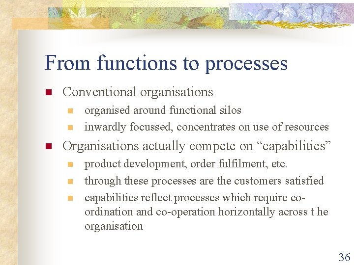 From functions to processes n Conventional organisations n n n organised around functional silos From functions to processes n Conventional organisations n n n organised around functional silos