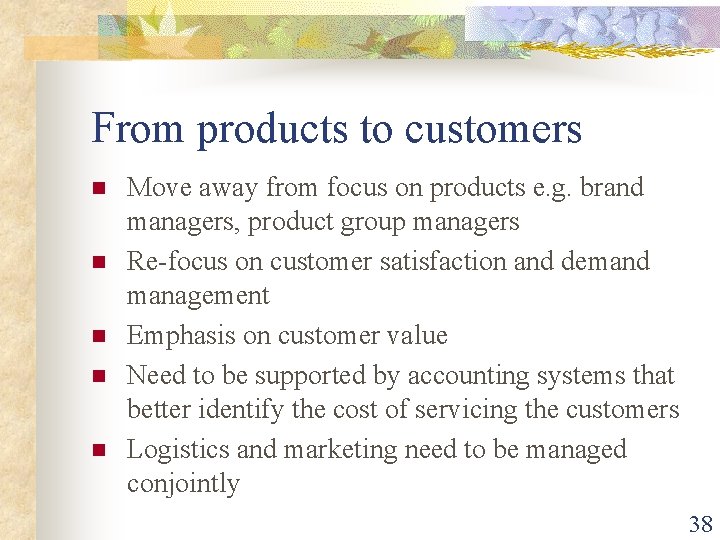 From products to customers n n n Move away from focus on products e.