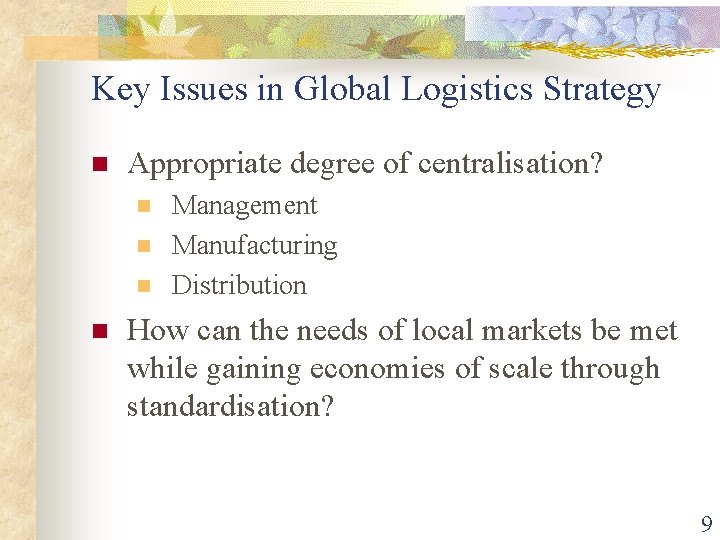 Key Issues in Global Logistics Strategy n Appropriate degree of centralisation? n n Management