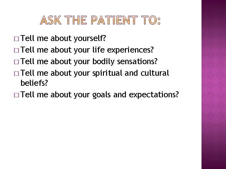 � Tell me beliefs? � Tell me about yourself? your life experiences? your bodily