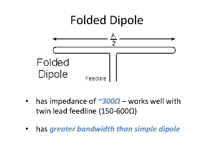 Folded Dipole • has impedance of ~300Ω – works well with twin lead feedline
