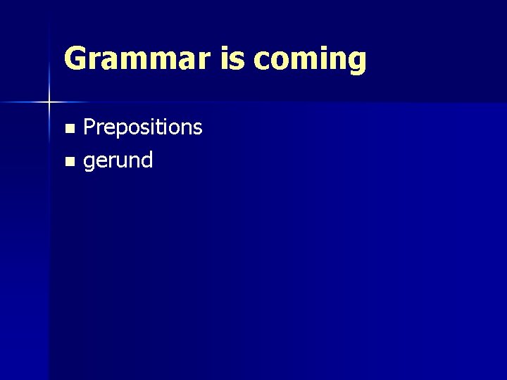 Grammar is coming Prepositions n gerund n 