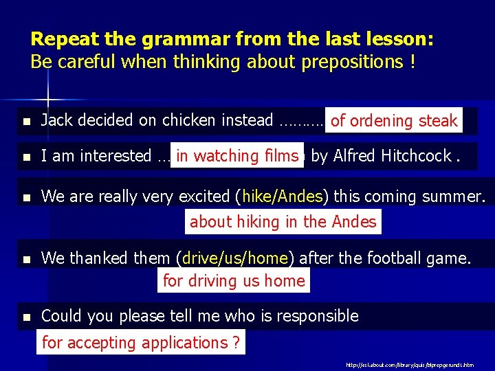 Repeat the grammar from the last lesson: Be careful when thinking about prepositions !