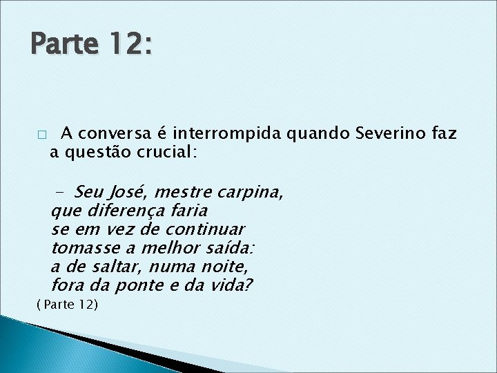 Parte 12: � A conversa é interrompida quando Severino faz a questão crucial: -