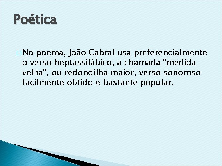 Poética � No poema, João Cabral usa preferencialmente o verso heptassilábico, a chamada "medida