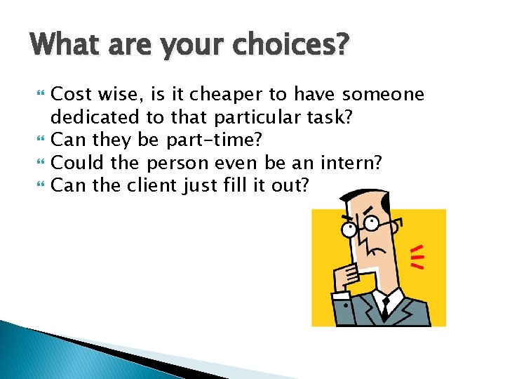 What are your choices? Cost wise, is it cheaper to have someone dedicated to