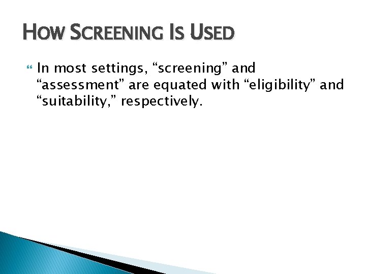 HOW SCREENING IS USED In most settings, “screening” and “assessment” are equated with “eligibility”