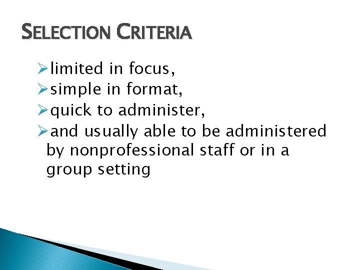 SELECTION CRITERIA Ølimited in focus, Øsimple in format, Øquick to administer, Øand usually able