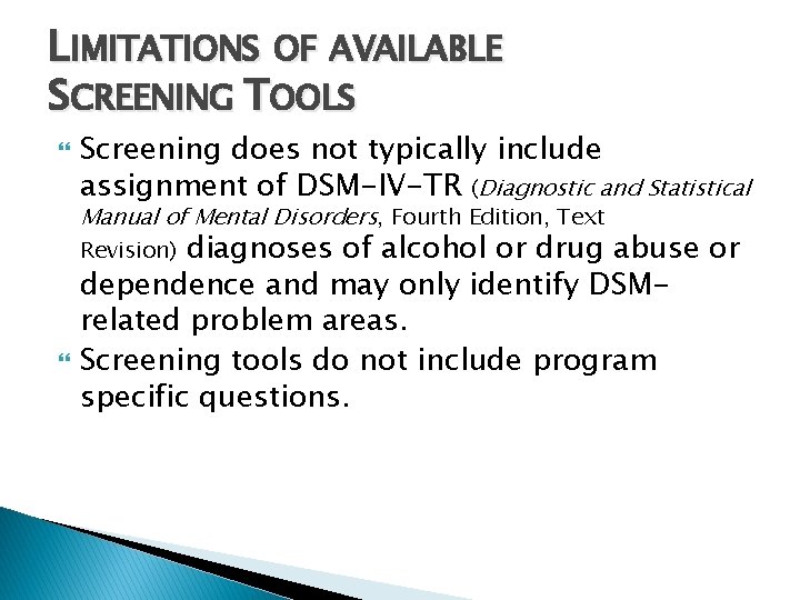 LIMITATIONS OF AVAILABLE SCREENING TOOLS Screening does not typically include assignment of DSM-IV-TR (Diagnostic