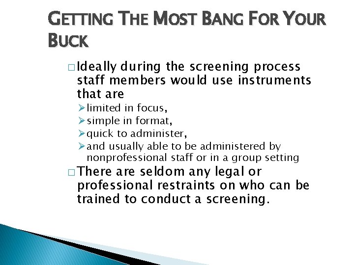 GETTING THE MOST BANG FOR YOUR BUCK � Ideally during the screening process staff