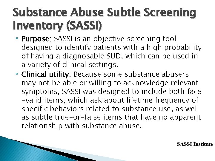 Substance Abuse Subtle Screening Inventory (SASSI) Purpose: SASSI is an objective screening tool designed