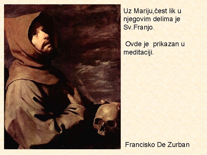 Uz Mariju, čest lik u njegovim delima je Sv. Franjo. Ovde je prikazan u