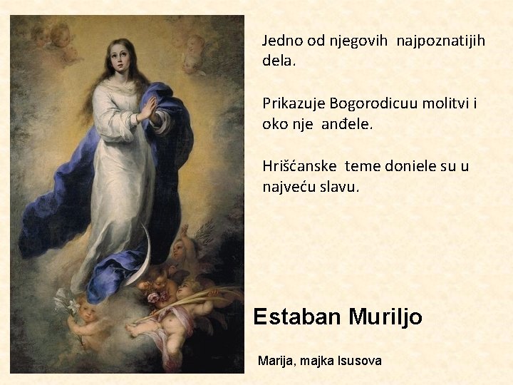Jedno od njegovih najpoznatijih dela. Prikazuje Bogorodicuu molitvi i oko nje anđele. Hrišćanske teme