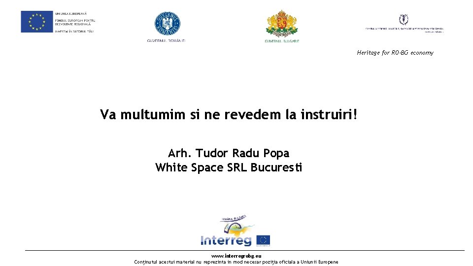  Heritage for RO-BG economy Va multumim si ne revedem la instruiri! Arh. Tudor