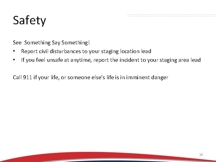 Safety See Something Say Something! • Report civil disturbances to your staging location lead