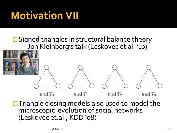 Motivation VII �Signed triangles in structural balance theory Jon Kleinberg’s talk (Leskovec et al.