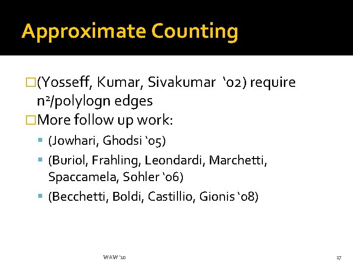 Approximate Counting �(Yosseff, Kumar, Sivakumar ‘ 02) require n 2/polylogn edges �More follow up
