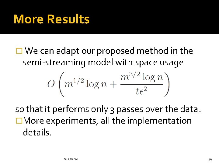 More Results � We can adapt our proposed method in the semi-streaming model with