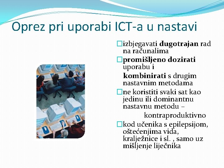 Oprez pri uporabi ICT-a u nastavi �izbjegavati dugotrajan rad na računalima �promišljeno dozirati uporabu