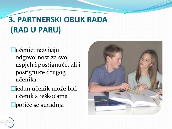 3. PARTNERSKI OBLIK RADA (RAD U PARU) �učenici razvijaju odgovornost za svoj uspjeh i