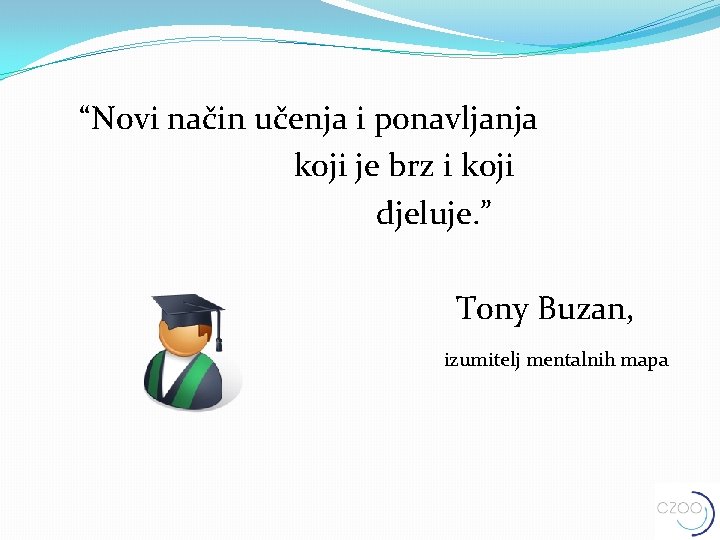 “Novi način učenja i ponavljanja koji je brz i koji djeluje. ” Tony Buzan,