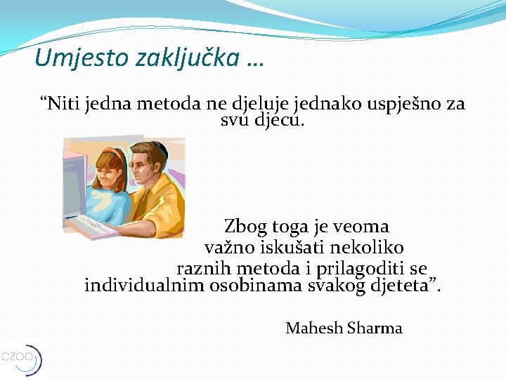 Umjesto zaključka … “Niti jedna metoda ne djeluje jednako uspješno za svu djecu. Zbog