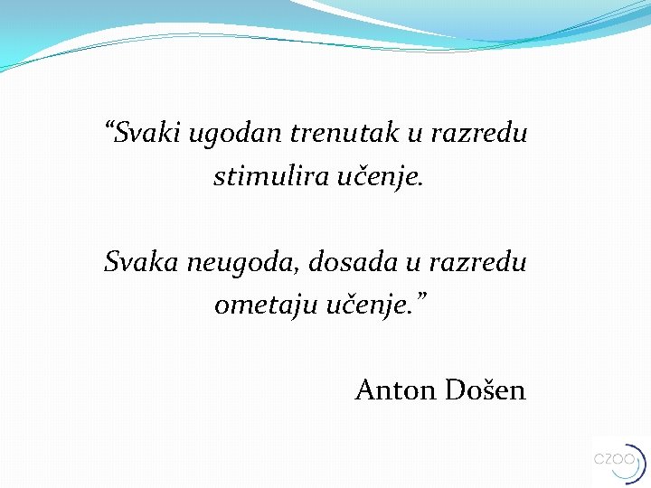 “Svaki ugodan trenutak u razredu stimulira učenje. Svaka neugoda, dosada u razredu ometaju učenje.