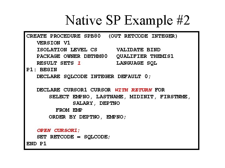  Native SP Example #2 CREATE PROCEDURE SPB 80 (OUT RETCODE INTEGER) VERSION V