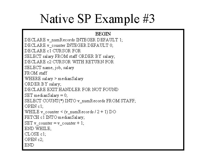  Native SP Example #3 BEGIN DECLARE v_num. Records INTEGER DEFAULT 1; DECLARE v_counter