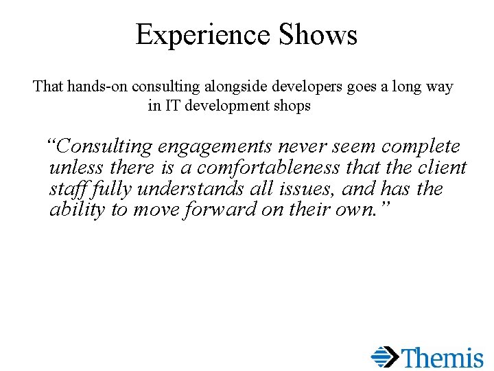 Experience Shows That hands-on consulting alongside developers goes a long way in IT development