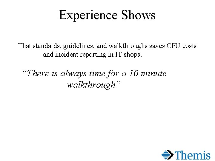 Experience Shows That standards, guidelines, and walkthroughs saves CPU costs and incident reporting in