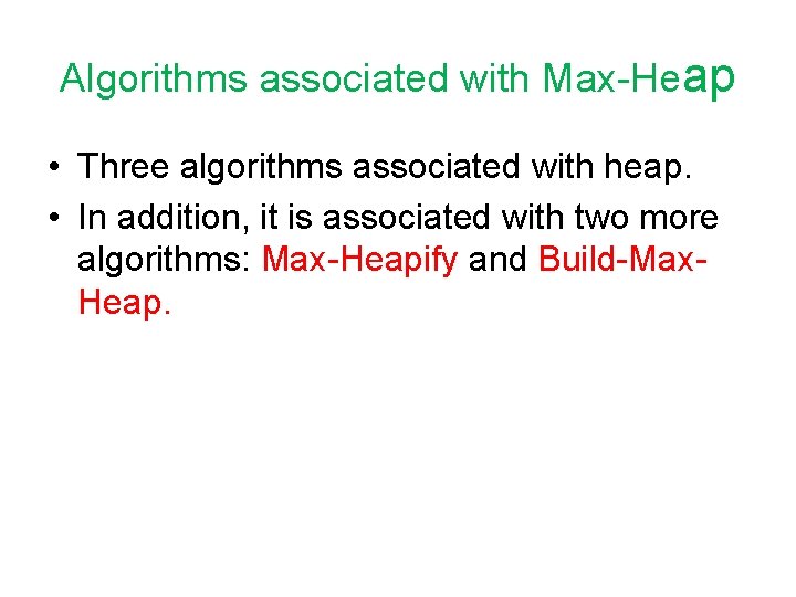 Algorithms associated with Max-Heap • Three algorithms associated with heap. • In addition, it