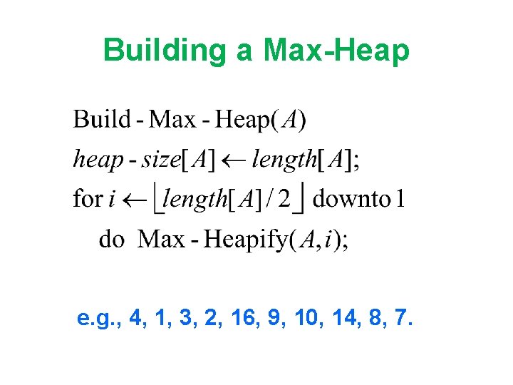 Building a Max-Heap e. g. , 4, 1, 3, 2, 16, 9, 10, 14,