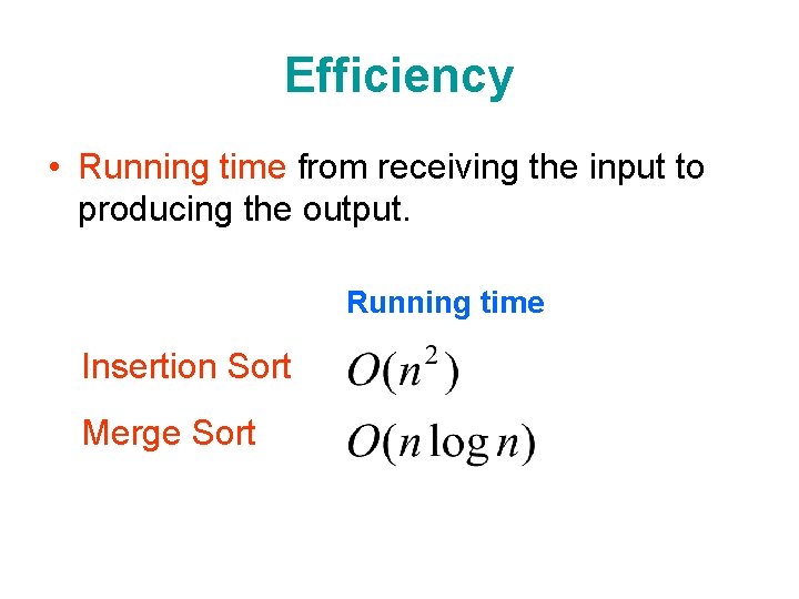 Efficiency • Running time from receiving the input to producing the output. Running time